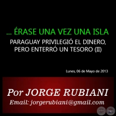 ... RASE UNA VEZ UNA ISLA - PARAGUAY PRIVILEGI EL DINERO, PERO ENTERR UN TESORO (II) - Lunes, 06 de Mayo de 2013